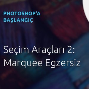 17 - Photoshop Dersleri - Başlangıç | Seçim Araçları 2 - Marquee Egzersiz